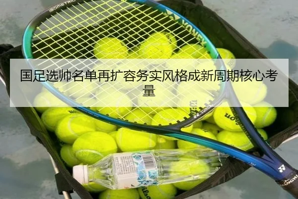 国足选帅名单再扩容务实风格成新周期核心考量