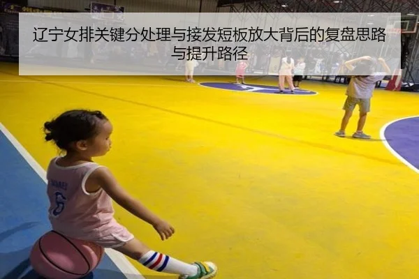 辽宁女排关键分处理与接发短板放大背后的复盘思路与提升路径